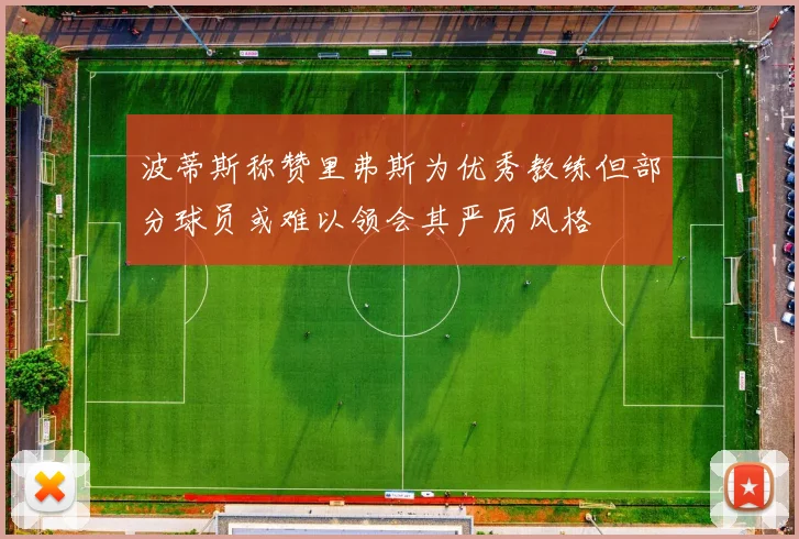波蒂斯称赞里弗斯为优秀教练但部分球员或难以领会其严厉风格